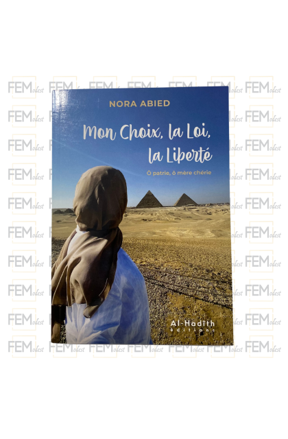 Mon choix, la loi, la liberté ô patrie, ô mère chérie - Nora Abied - éditions al-hadîth