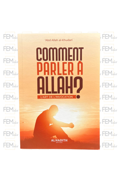 Comment parler à Allah ? L'art de l'invocation - Abdullah Al-Khudari - al-Hadith