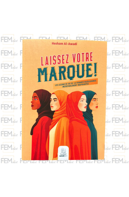 Laissez votre marque ! – les leçons de vie de 16 femmes musulmanes incroyablement inspirantes - Hesham Al-Awadi - MuslimCity