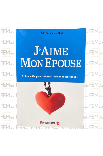 J'aime mon épouse - 51 procédés pour raffermir l'amour de ton épouse - Almadina