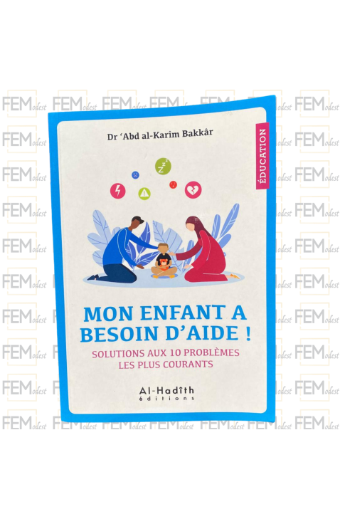 Mon enfant a besoin d'aide ! Solutions aux 10 problèmes les plus courants - Dr 'Abd al-Karîm Bakkâr - Editions Al-Hadîth