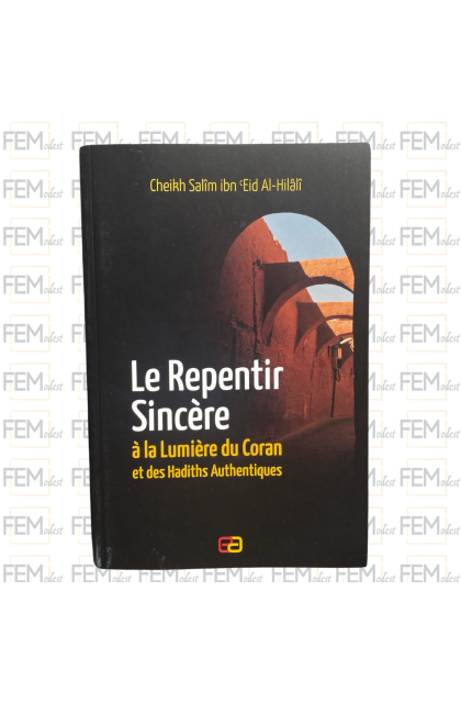 Le Repentir Sincère à la Lumière du Coran et des Hadiths Authentiques de Cheikh Salim Ibn Eid Al-Hilali - éditions Anas