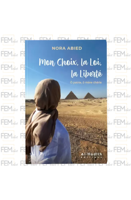 Mon choix, la loi, la liberté ô patrie, ô mère chérie - Nora Abied - éditions al-hadîth