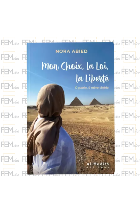 Mon choix, la loi, la liberté ô patrie, ô mère chérie - Nora Abied - éditions al-hadîth