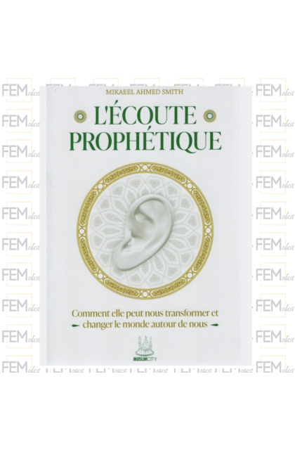 L’écoute prophétique – Comment elle peut nous transformer et changer le monde autour de nous – Mikaeel Ahmed Smith