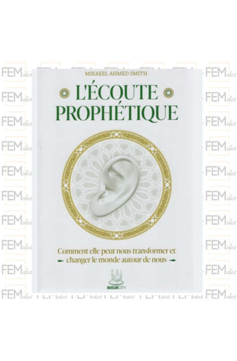 L’écoute prophétique – Comment elle peut nous transformer et changer le monde autour de nous – Mikaeel Ahmed Smith